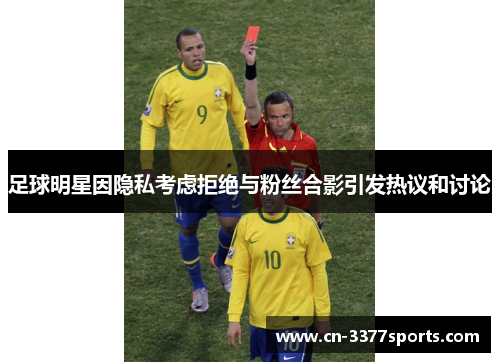 足球明星因隐私考虑拒绝与粉丝合影引发热议和讨论
